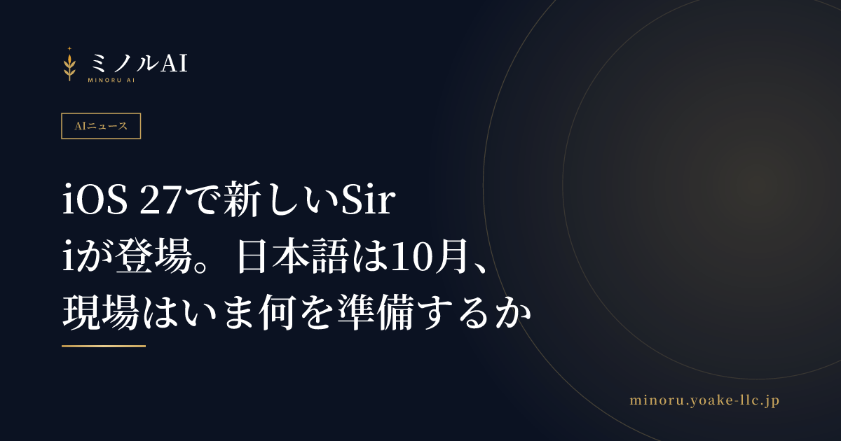 iOS 27で新しいSiriが登場。日本語は10月、現場はいま何を準備するか